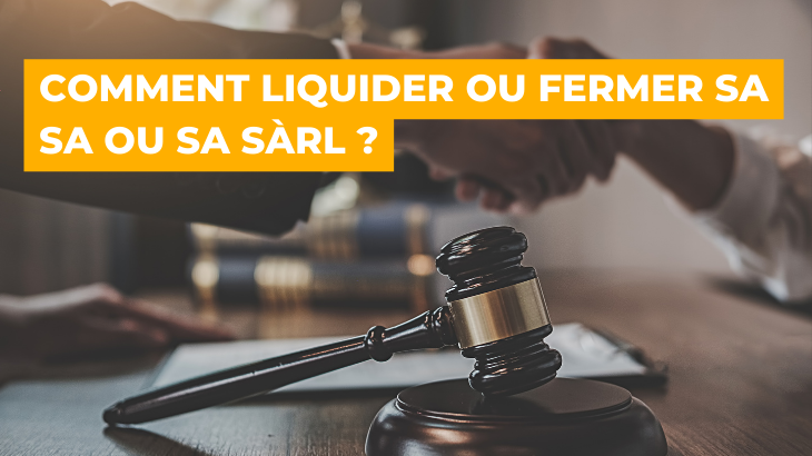 Comment liquider ou fermer sa SA ou sa Sàrl ?